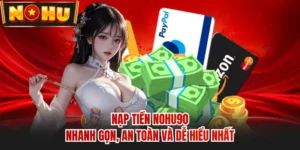 Nạp Tiền NOHU90 - Nhanh Gọn, An Toàn Và Dễ Hiểu Nhất